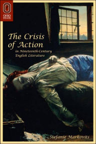 Title: The Crisis of Action in Nineteenth-Century English Literature, Author: STEFANIE MARKOVITS