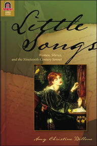 Title: Little Songs: Women, Silence, and the Nineteenth-Century Sonnet, Author: AMY CHRISTINE BILLONE