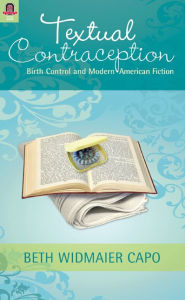 Title: Textual Contraception: Birth Control and Modern American Fiction, Author: Beth Widmaier Capo