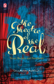 Title: The Theatre of the Real: Yeats, Beckett, and Sondheim, Author: Gina Masucci MacKenzie