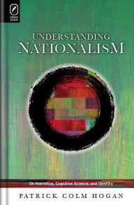 Title: Understanding Nationalism: On Narrative, Cognitive Science, and Identity, Author: Hogan Colm Patrick