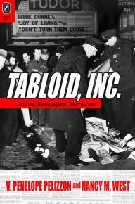 Title: Tabloid, Inc: Crimes, Newspapers, Narratives, Author: Nancy M. West