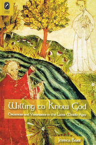 Title: Willing to Know God: Dreamers and Visionaries in the Later Middle Ages, Author: Jessica Barr