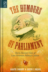 Title: The Humours of Parliament: Harry Furniss's View of Late-Victorian Political Culture, Author: Gareth Cordery