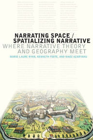 Narrating Space / Spatializing Narrative: Where Narrative Theory and Geography Meet