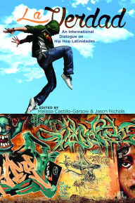 Title: La Verdad: An International Dialogue on Hip Hop Latinidades, Author: Melissa Castillo-Garsow