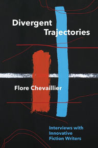 Title: Divergent Trajectories: Interviews with Innovative Fiction Writers, Author: Flore Chevaillier