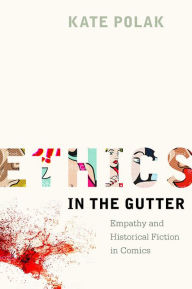 Title: Ethics in the Gutter: Empathy and Historical Fiction in Comics, Author: Kate Polak