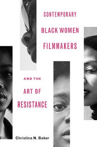 Title: Contemporary Black Women Filmmakers and the Art of Resistance, Author: Christina N. Baker