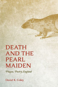 Title: Death and the Pearl Maiden: Plague, Poetry, England, Author: David K. Coley