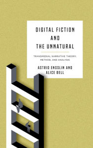 Title: Digital Fiction and the Unnatural: Transmedial Narrative Theory, Method, and Analysis, Author: Astrid Ensslin
