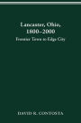 LANCASTER OHIO 1800-2000: FRONTIER TOWN TO EDGE CITY