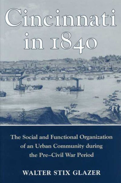 CINCINNATI IN 1840: The Social and Functional Organization of an Urban Community during the Pre-Civil War Period