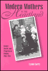 Title: MODERN MOTHERS IN HEARTLAND: GENDER, HEALTH, AND PROGRESS IN ILLINOIS, Author: LYNNE CURRY