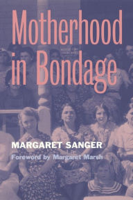 Title: MOTHERHOOD IN BONDAGE: FORWARDED BY MARGARET MARSH, Author: MARGARET SANGER