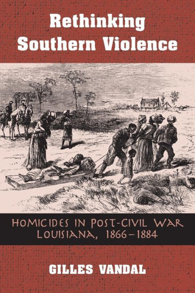 RETHINKING SOUTHERN VIOLENCE: HOMICIDES IN POST-CIVIL WAR LOUISIANA, 1