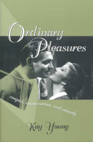 Title: ORDINARY PLEASURES: COUPLES, CONVERSATION, AND COMEDY, Author: KAY YOUNG