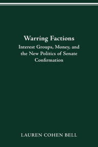 Title: WARRING FACTIONS: INTEREST GROUPS, MONEY, SENATE CONFIRMATION, Author: LAUREN COHEN BELL