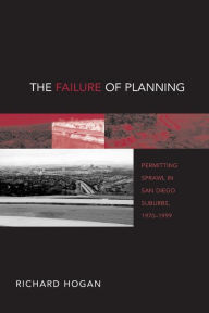 Title: FAILURE OF PLANNING: PERMITTING SPRAWL IN SAN DIEGO SUBURBS 1, Author: RICHARD HOGAN