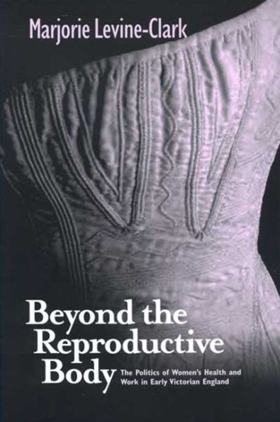 BEYOND THE REPRODUCTIVE BODY: POLITICS OF WOMEN'S HEALTH & WORK IN EARLY VICTORIAN ENGLAND