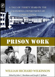 Title: PRISON WORK: TALE OF 30 YEARS IN THE CALIFORNIA DEPARTMENT OF CORRECTIONS, Author: WILLIAM RICHARD WILKINSON