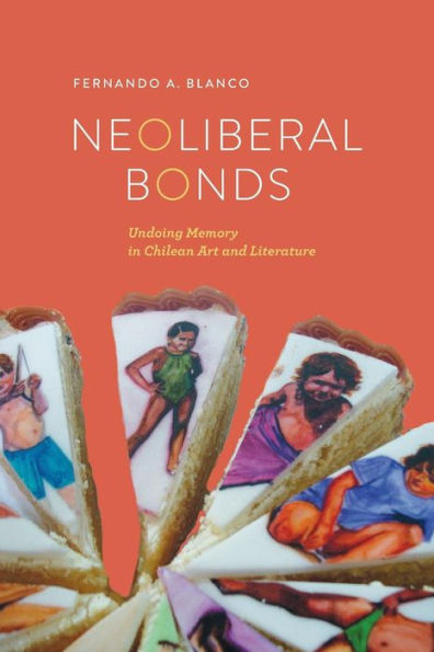 Neoliberal Bonds: Undoing Memory Chilean Art and Literature