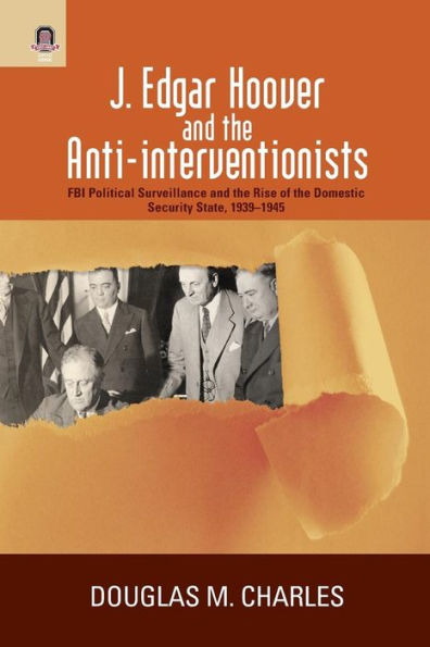 J. Edgar Hoover and the Anti-interventionists: FBI Political Surveillance and the Rise of the Domestic Security State, 1939-1945