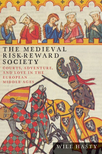 the Medieval Risk-Reward Society: Courts, Adventure, and Love European Middle Ages