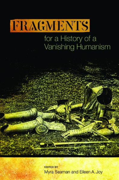 Fragments for a History of a Vanishing Humanism