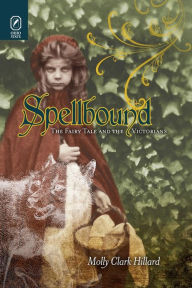 Title: Spellbound: The Fairy Tale and the Victorians, Author: Molly Clark Hillard