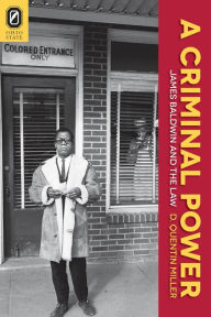 Title: A Criminal Power: James Baldwin and the Law, Author: D. Quentin Miller