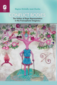 Title: Conflict Bodies: The Politics of Rape Representation in the Francophone Imaginary, Author: Régine Michelle Jean-Charles