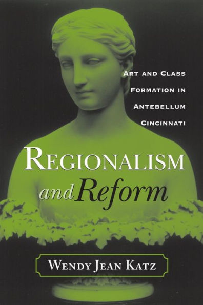 REGIONALISM AND REFORM: ART AND CLASS FORMATION IN ANTEBELLUM CI