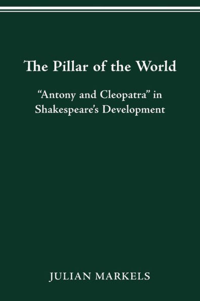 The Pillar of the World: "Antony and Cleopatra" in Shakespeare's Development