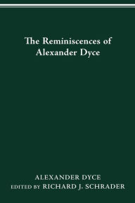 Title: The Reminiscences of Alexander Dyce, Author: Alexander Dyce