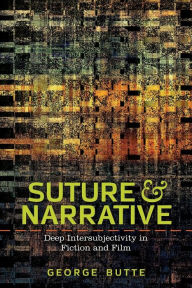 Title: Suture and Narrative: Deep Intersubjectivity in Fiction and Film, Author: GEORGE BUTTE