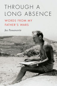 Title: Through a Long Absence: Words from My Father's Wars, Author: Joy Passanante