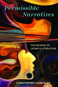 Title: Permissible Narratives: The Promise of Latino/a Literature, Author: Christopher González