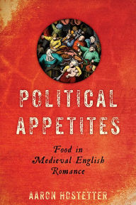 Title: Political Appetites: Food in Medieval English Romance, Author: Aaron Hostetter