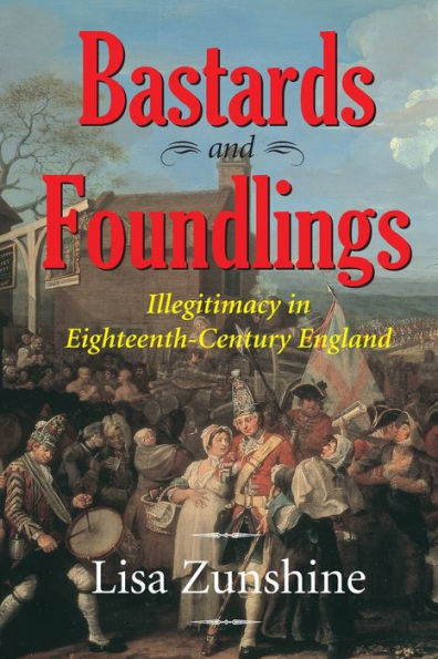 Bastards and Foundlings: Illegitimacy in Eighteenth-Century England