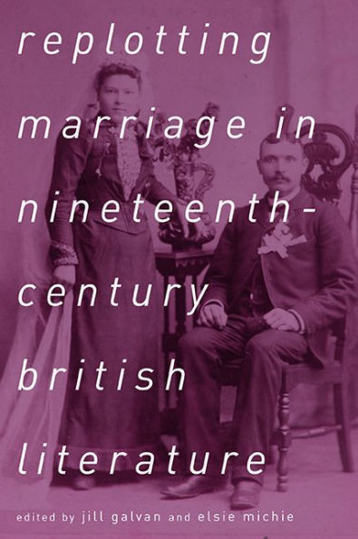 Replotting Marriage Nineteenth-Century British Literature