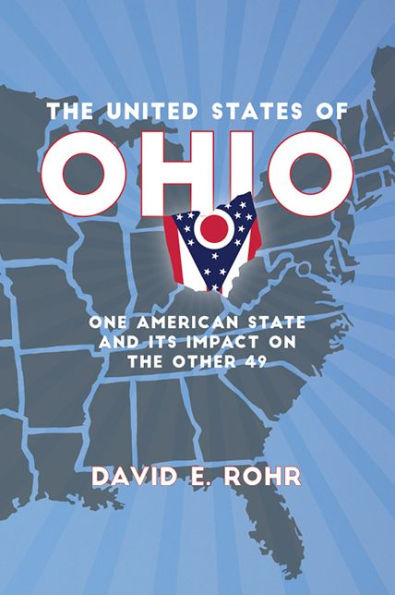 The United States of Ohio: One American State and Its Impact on the Other Forty-Nine