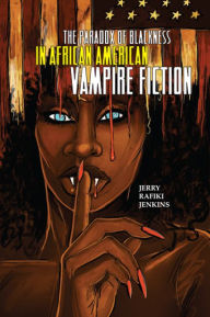 Title: The Paradox of Blackness in African American Vampire Fiction, Author: Jerry Rafiki Jenkins