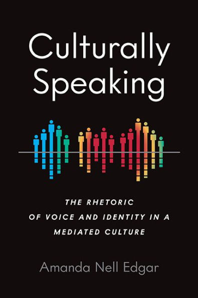 Culturally Speaking: The Rhetoric of Voice and Identity a Mediated Culture