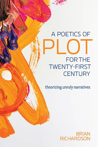 A Poetics of Plot for the Twenty-First Century: Theorizing Unruly Narratives