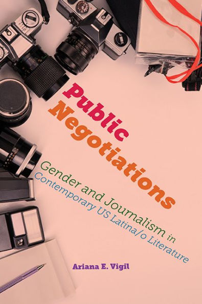 Public Negotiations: Gender and Journalism Contemporary US Latina/o Literature