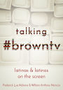 Talking #browntv: Latinas and Latinos on the Screen