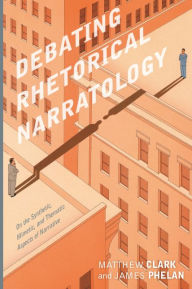 Title: Debating Rhetorical Narratology: On the Synthetic, Mimetic, and Thematic Aspects of Narrative, Author: Matthew Clark