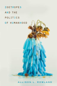 Title: Zoetropes and the Politics of Humanhood, Author: Allison L. Rowland