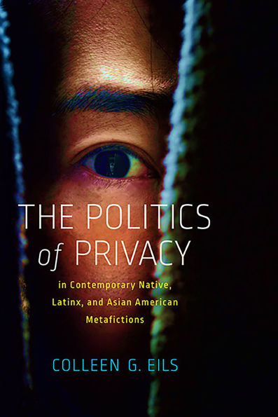 The Politics of Privacy Contemporary Native, Latinx, and Asian American Metafictions